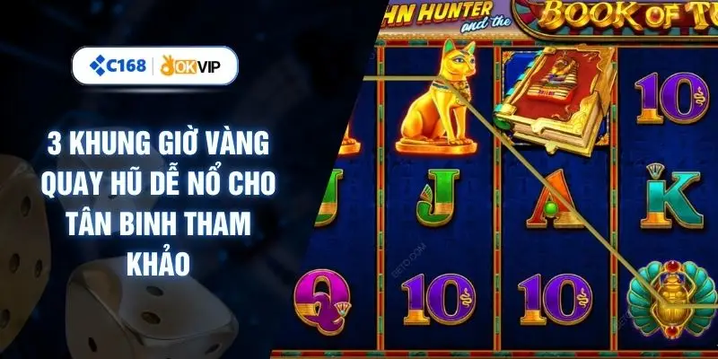 3 Khung Giờ Vàng Quay Hũ Dễ Nổ Cho Tân Binh Tham Khảo